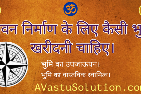 भवन निर्माण के लिए कैसी भूमि खरीदनी चाहिए। What kind of land should be purchased for building
